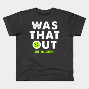 pickleball was that out are you sure? Kids T-Shirt